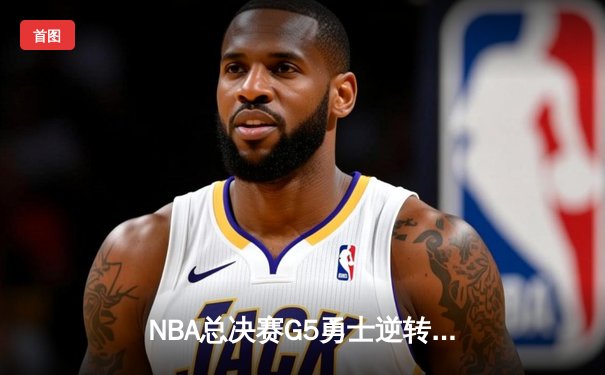 NBA总决赛G5勇士逆转凯尔特人夺赛点，库里43分创个人纪录
