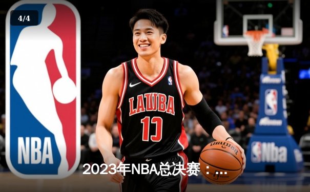 2023年NBA总决赛：湖人队逆转胜凯尔特人，詹姆斯荣膺MVP - 4