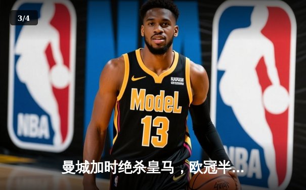 曼城加时绝杀皇马，欧冠半决赛上演惊心动魄逆转 - 3