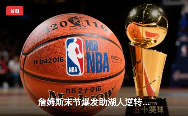 詹姆斯末节爆发助湖人逆转掘金，季后赛首战惊险取胜