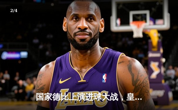 国家德比上演进球大战，皇家马德里3-2险胜巴塞罗那登顶西甲榜首 - 2