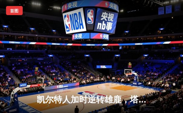 凯尔特人加时逆转雄鹿，塔图姆46分创季后赛新高